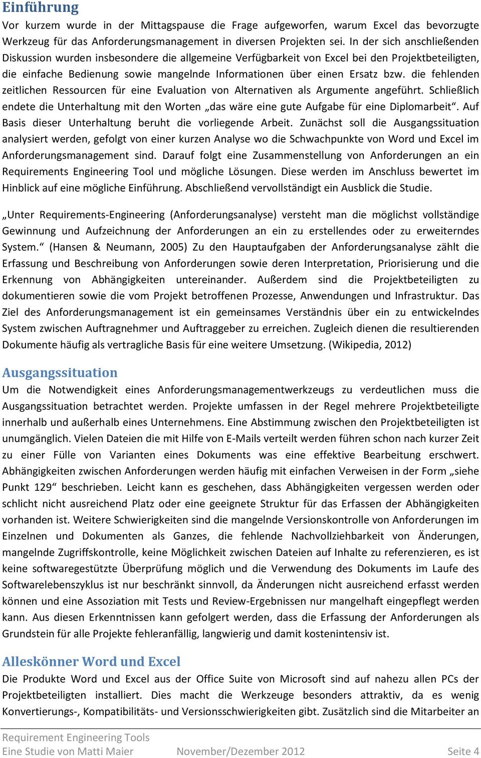 die fehlenden zeitlichen Ressourcen für eine Evaluation von Alternativen als Argumente angeführt. Schließlich endete die Unterhaltung mit den Worten das wäre eine gute Aufgabe für eine Diplomarbeit.