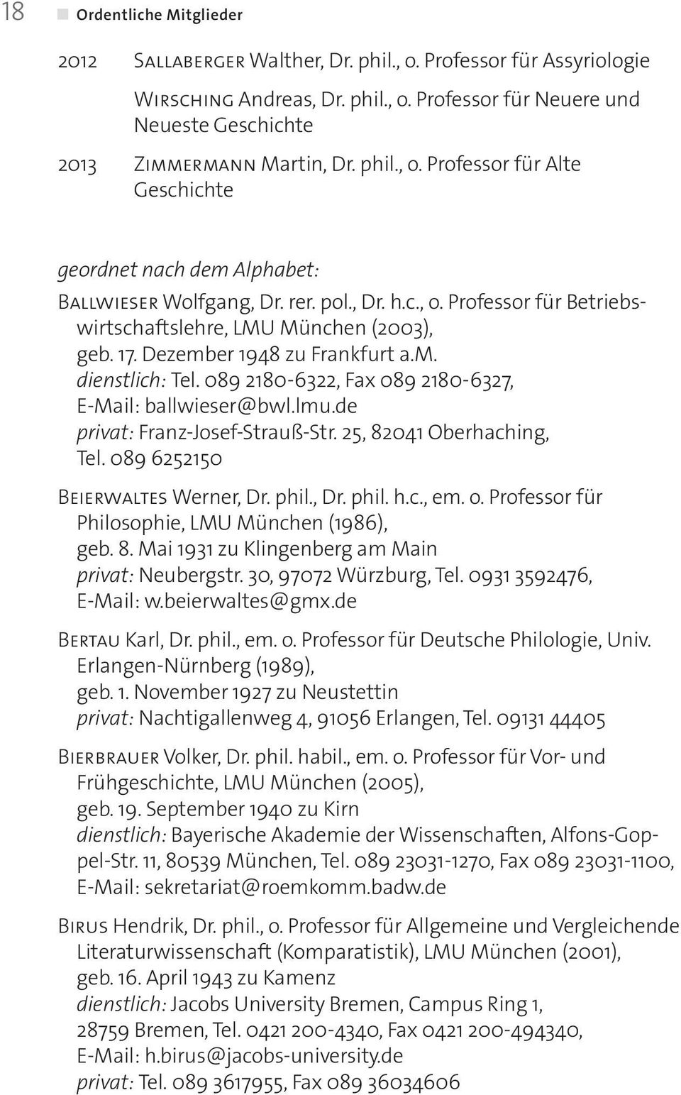 Dezember 1948 zu Frankfurt a.m. dienstlich: Tel. 089 2180-6322, Fax 089 2180-6327, E Mail: ballwieser@bwl.lmu.de privat: Franz-Josef-Strauß-Str. 25, 82041 Oberhaching, Tel.