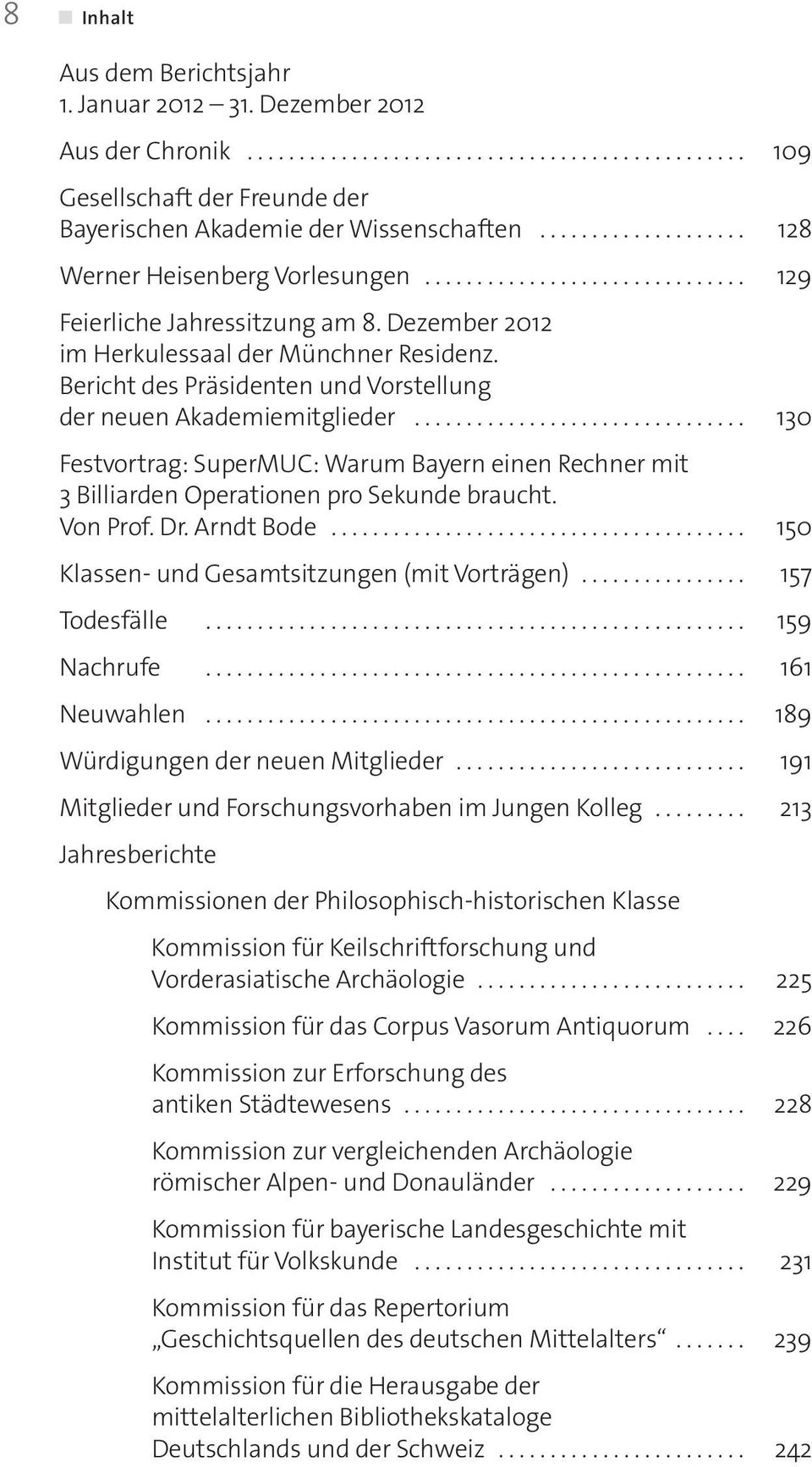 Bericht des Präsidenten und Vorstellung der neuen Akademiemitglieder................................ 130 Festvortrag: SuperMUC: Warum Bayern einen Rechner mit 3 Billiarden Operationen pro Sekunde braucht.