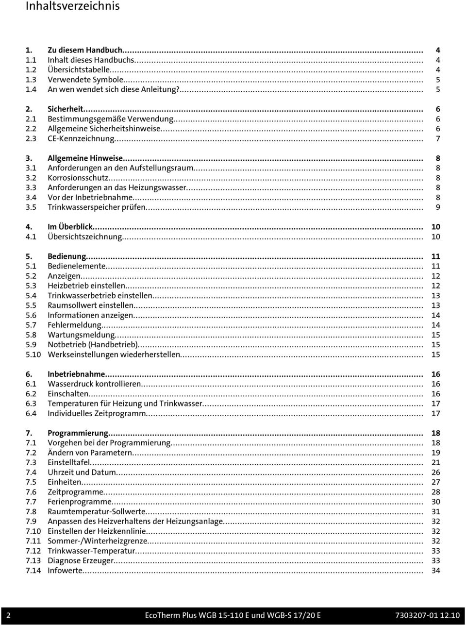 .. 8 3.3 Anforderungen an das Heizungswasser... 8 3.4 Vor der Inbetriebnahme... 8 3.5 Trinkwasserspeicher prüfen... 9 4. Im Überblick... 10 4.1 Übersichtszeichnung... 10 5. Bedienung... 11 5.