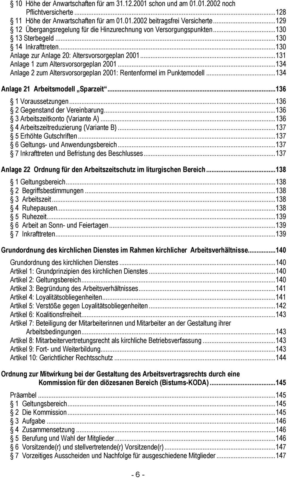 ..131 Anlage 1 zum Altersvorsorgeplan 2001...134 Anlage 2 zum Altersvorsorgeplan 2001: Rentenformel im Punktemodell...134 Anlage 21 Arbeitsmodell Sparzeit...136 1 Voraussetzungen.