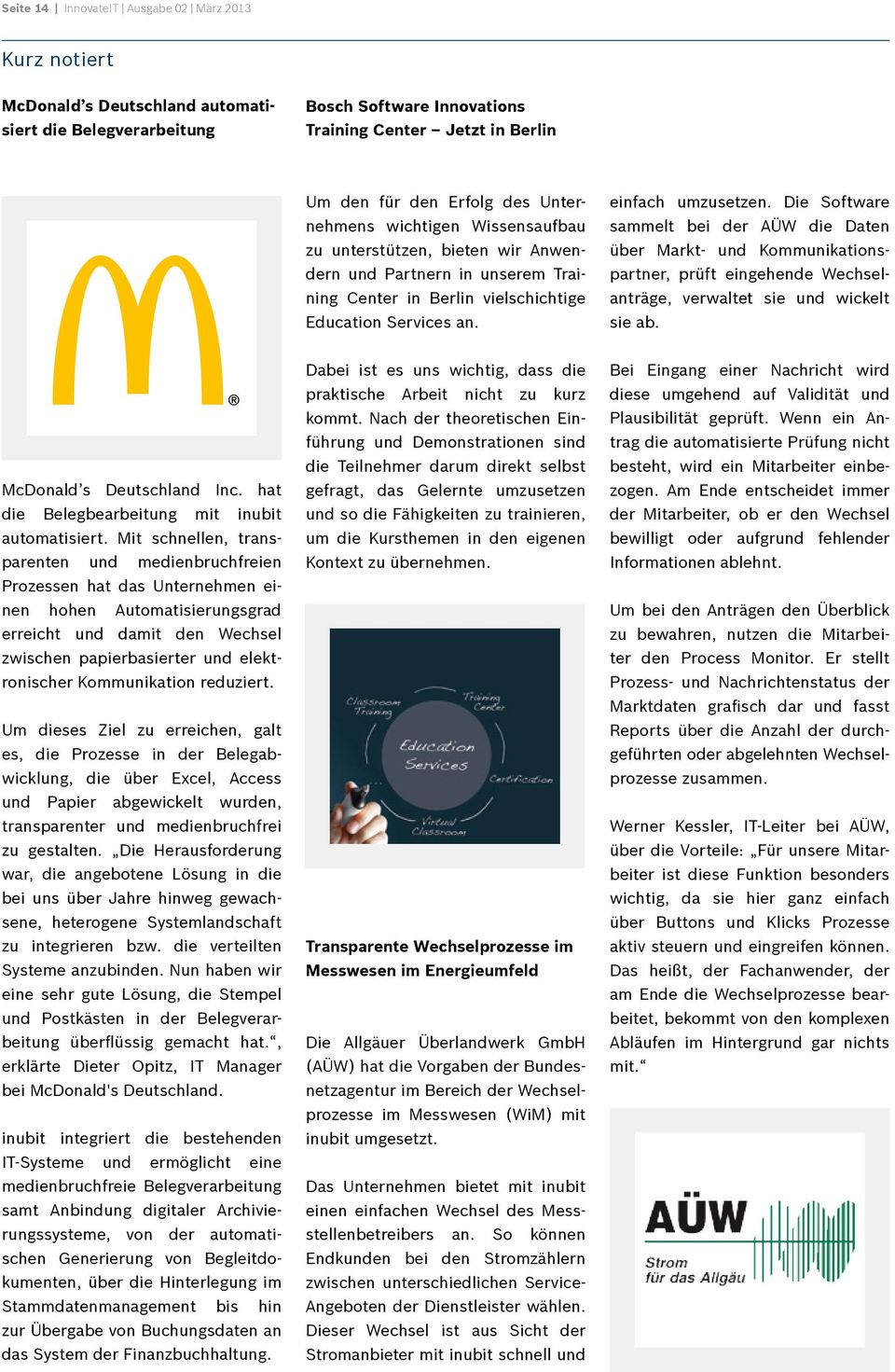 Die Software sammelt bei der AÜW die Daten über Markt- und Kommunikationspartner, prüft eingehende Wechselanträge, verwaltet sie und wickelt sie ab. McDonald s Deutschland Inc.