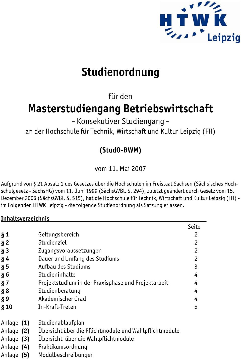Dezember 2006 (SächsGVBl. S. 1), hat die Hochschule für Technik, Wirtschaft Kultur Leipzig (FH) - im Folgenden HTWK Leipzig - die folgende Studienordnung als Satzung erlassen.