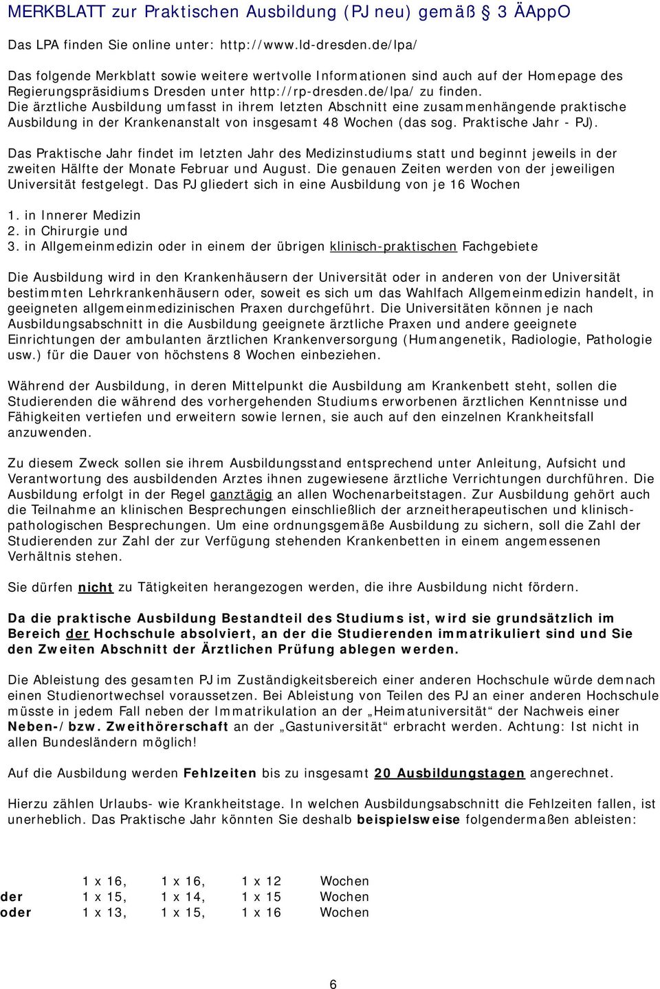 Die ärztliche Ausbildung umfasst in ihrem letzten Abschnitt eine zusammenhängende praktische Ausbildung in der Krankenanstalt von insgesamt 48 Wochen (das sog. Praktische Jahr - PJ).