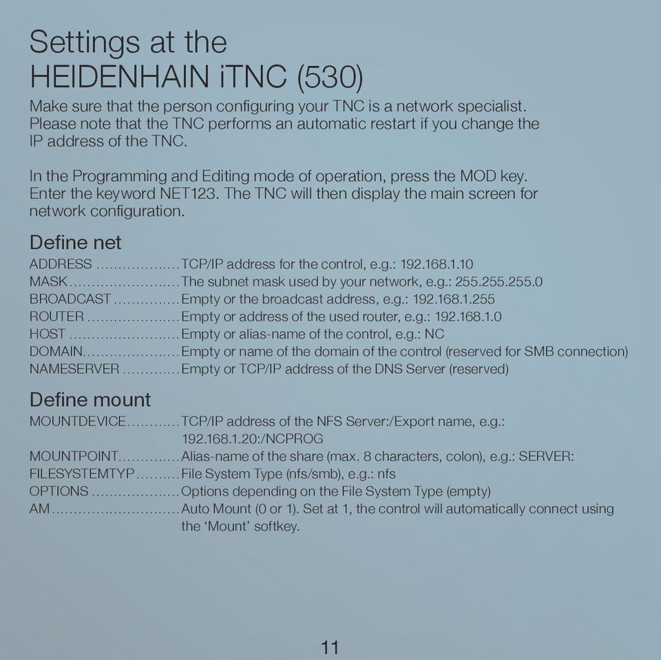 The TNC will then display the main screen for network configuration. Define net ADDRESS...TCP/IP address for the control, e.g.: 192.168.1.10 MASK...The subnet mask used by your network, e.g.: 255.