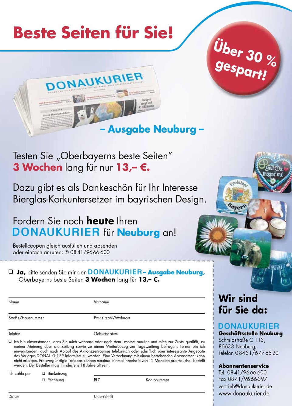 Bestellcoupon gleich ausfüllen und absenden oder einfach anrufen: 08 41/96 66-600 Ja, bitte senden Sie mir den Ausgabe Neuburg, Oberbayerns beste Seiten 3 Wochen lang für 13,.