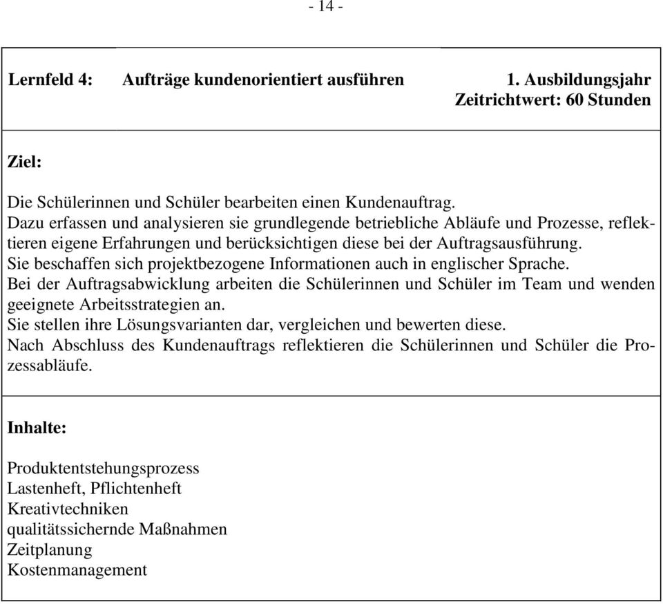 Sie beschaffen sich projektbezogene Informationen auch in englischer Sprache. Bei der Auftragsabwicklung arbeiten die Schülerinnen und Schüler im Team und wenden geeignete Arbeitsstrategien an.