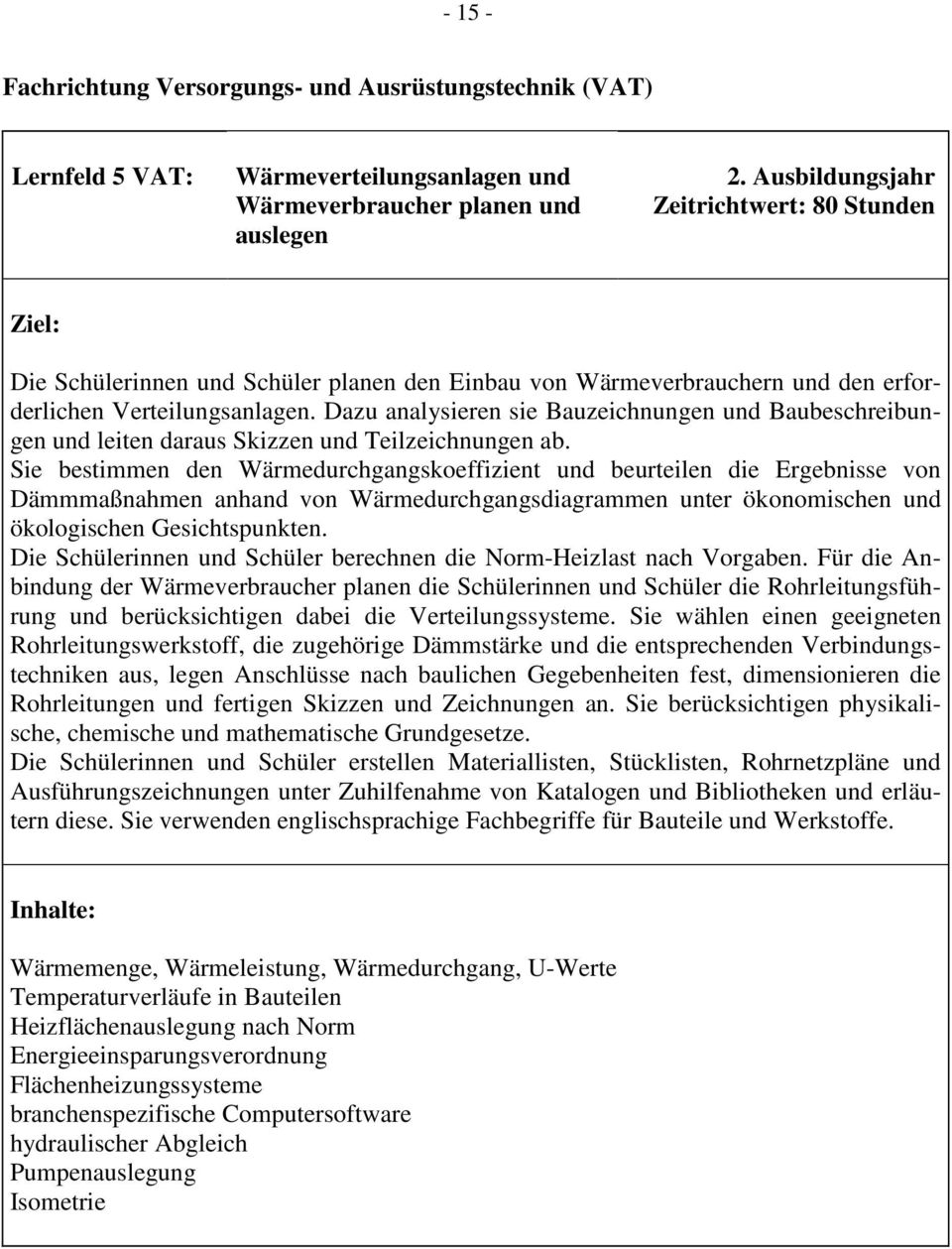 Dazu analysieren sie Bauzeichnungen und Baubeschreibungen und leiten daraus Skizzen und Teilzeichnungen ab.