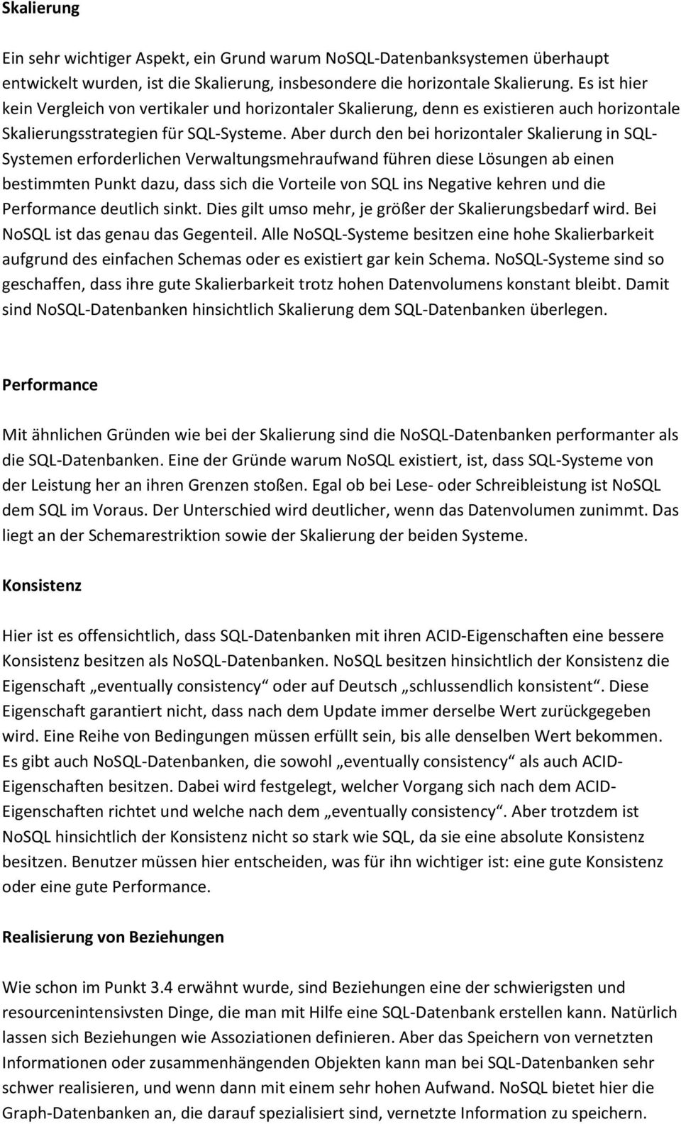 Aber durch den bei horizontaler Skalierung in SQL- Systemen erforderlichen Verwaltungsmehraufwand führen diese Lösungen ab einen bestimmten Punkt dazu, dass sich die Vorteile von SQL ins Negative