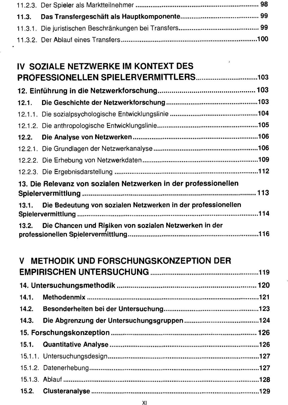 2.1. Die Grundlagen der Netzwerkanalyse 106 12.2.2. Die Erhebung von Netzwerkdaten 109 12.2.3. Die Ergebnisdarstellung 112 13.