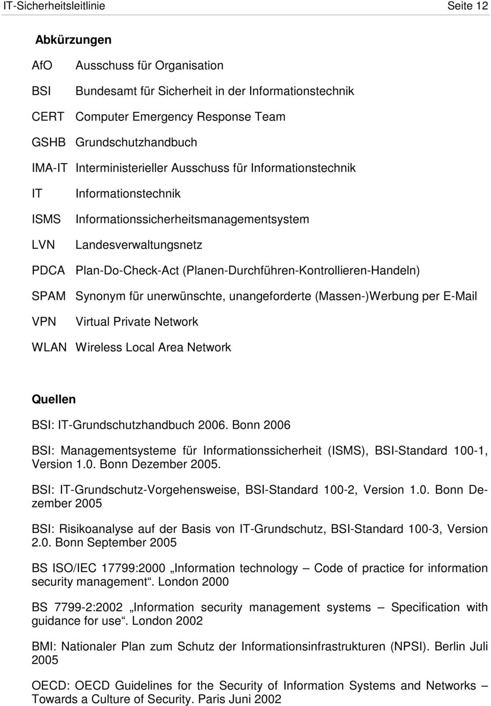 (Planen-Durchführen-Kontrollieren-Handeln) SPAM Synonym für unerwünschte, unangeforderte (Massen-)Werbung per E-Mail VPN Virtual Private Network WLAN Wireless Local Area Network Quellen BSI: