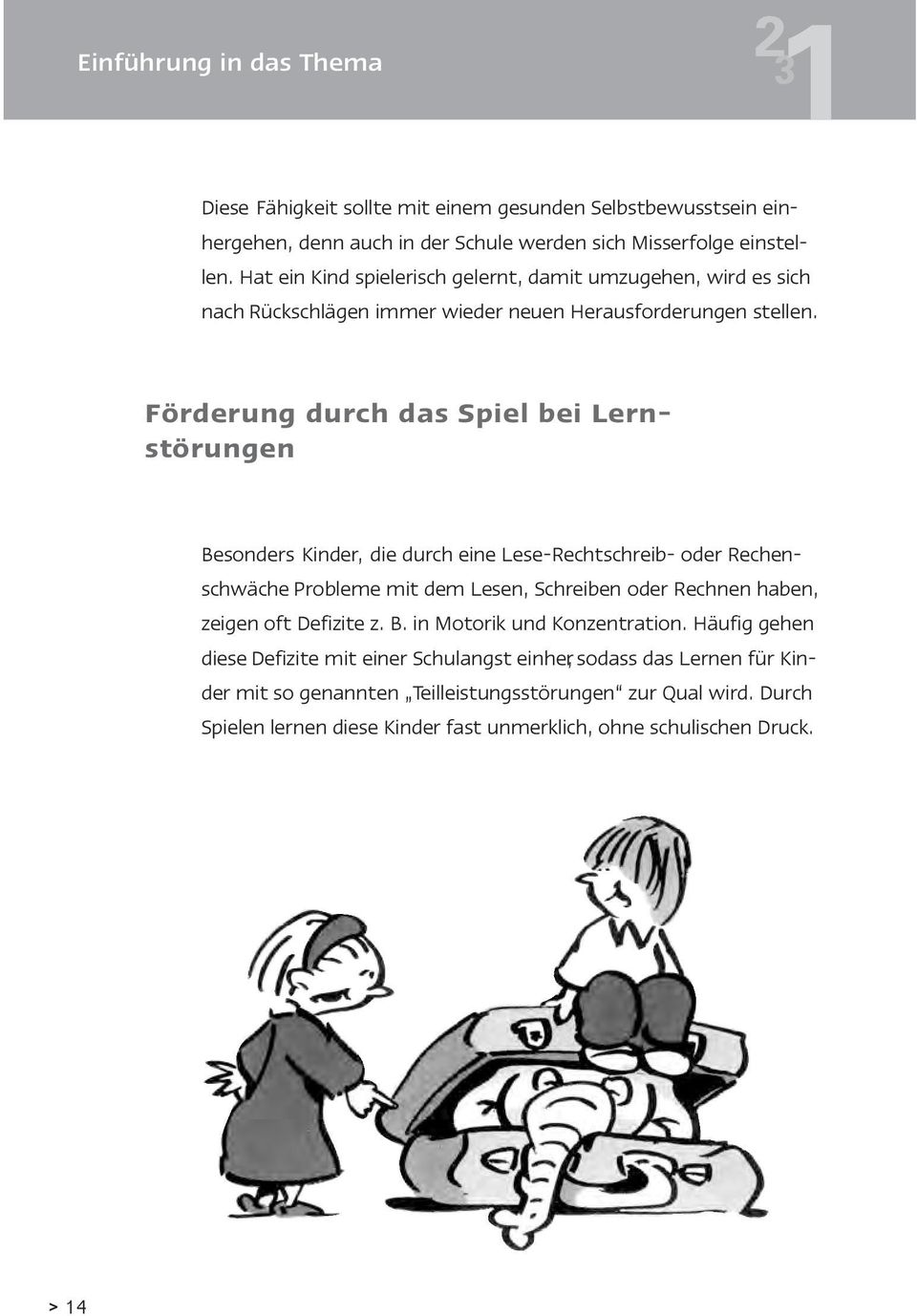 Förderung durch das Spiel bei Lernstörungen Besonders Kinder, die durch eine Lese-Rechtschreib- oder Rechenschwäche Probleme mit dem Lesen, Schreiben oder Rechnen haben, zeigen oft