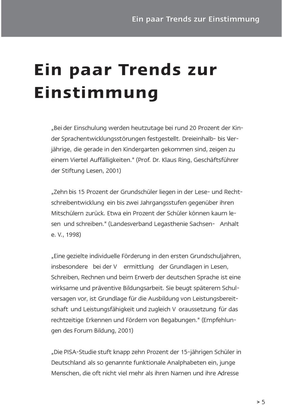 Klaus Ring, Geschäftsführer der Stiftung Lesen, 2001) Zehn bis 15 Prozent der Grundschüler liegen in der Lese- und Rechtschreibentwicklung ein bis zwei Jahrgangsstufen gegenüber ihren Mitschülern