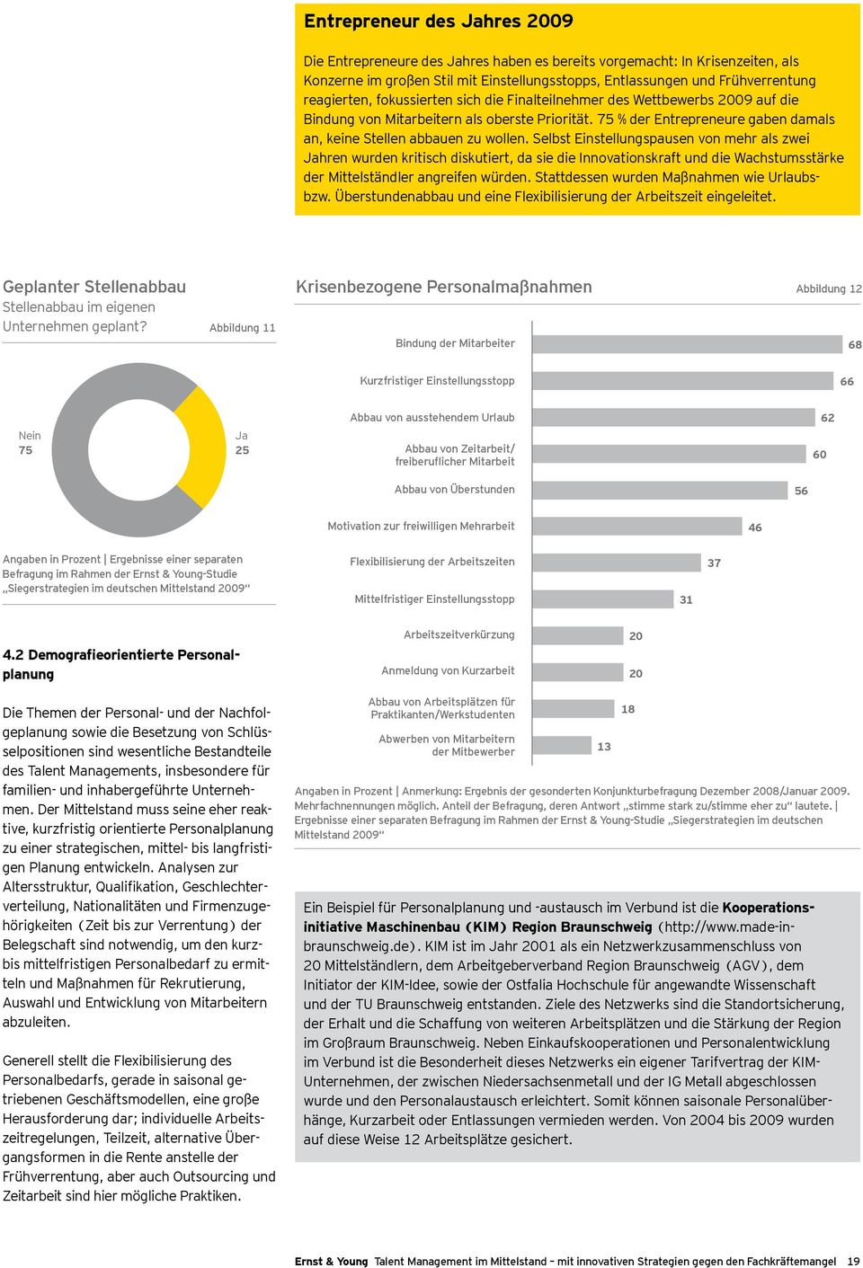 Selbst Einstellungspausen von mehr als zwei Jahren wurden kritisch diskutiert, da sie die Innovationskraft und die Wachstumsstärke der Mittelständler angreifen würden.