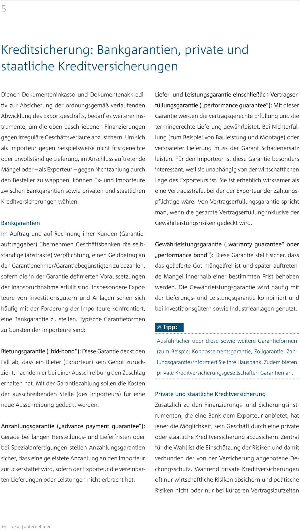 Um sich als Importeur gegen beispielsweise nicht fristgerechte oder unvollständige Lieferung, im Anschluss auftretende Mängel oder als Exporteur gegen Nichtzahlung durch den Besteller zu wappnen,