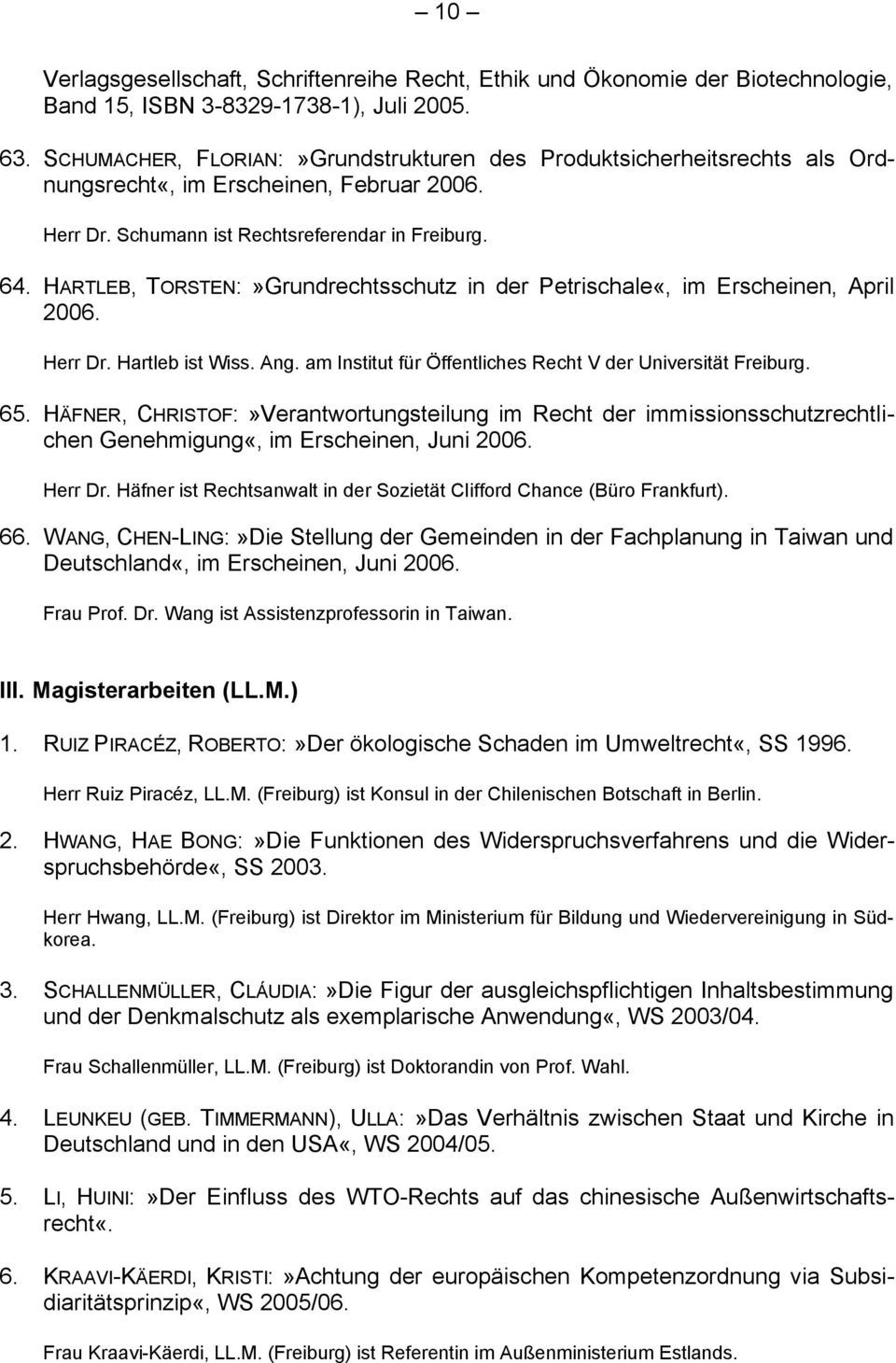 HARTLEB, TORSTEN:»Grundrechtsschutz in der Petrischale«, im Erscheinen, April 2006. Herr Dr. Hartleb ist Wiss. Ang. am Institut für Öffentliches Recht V der Universität Freiburg. 65.