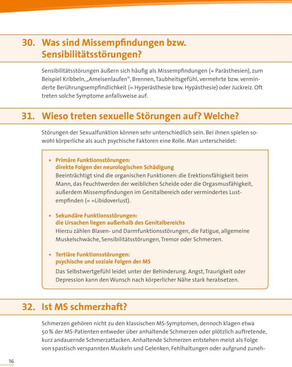 verminderte Berührungsempfindlichkeit (= Hyperästhesie bzw. Hypästhesie) oder Juckreiz. Oft treten solche Symptome anfallsweise auf. 31. Wieso treten sexuelle Störungen auf? Welche?