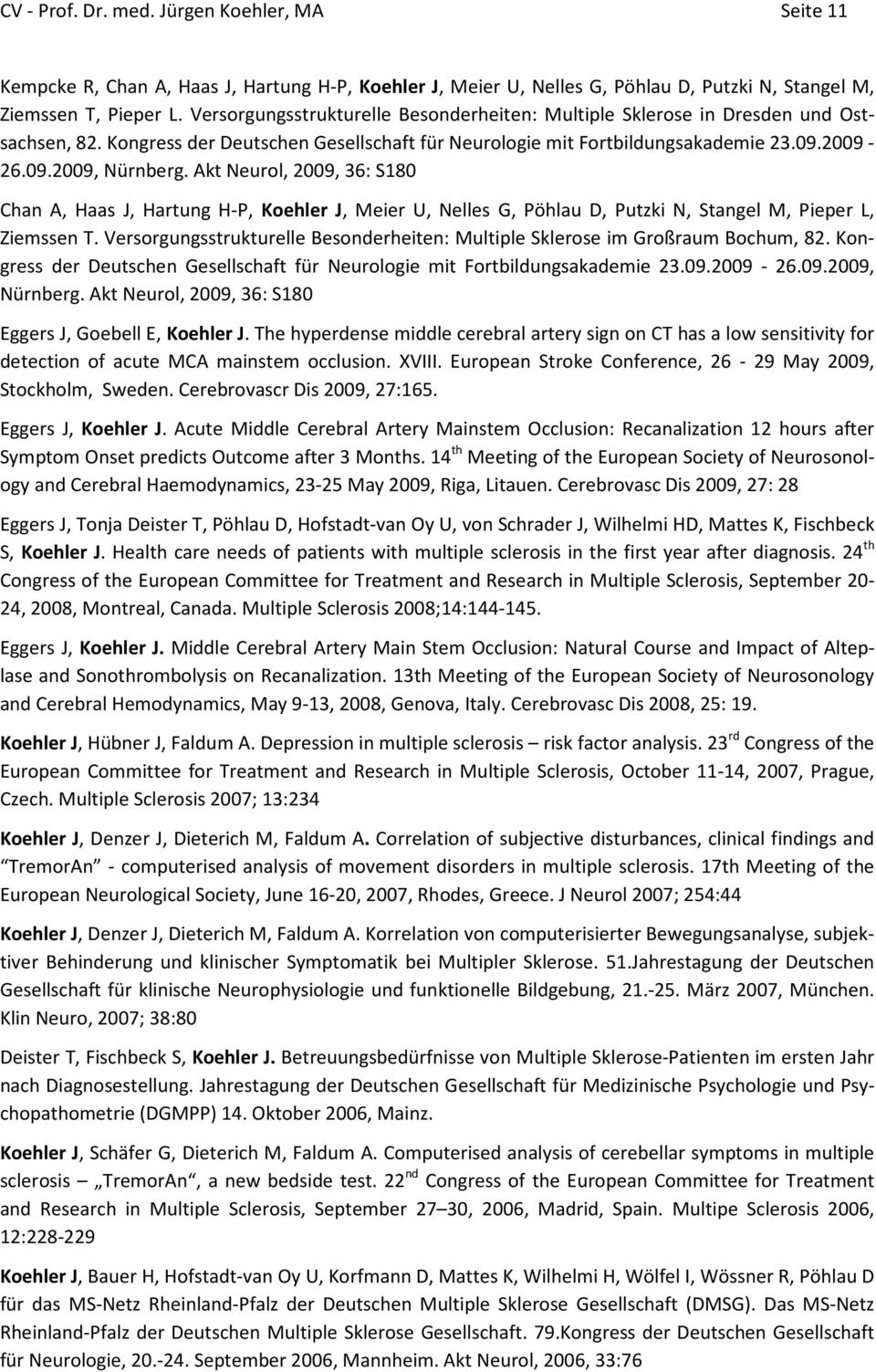 Akt Neurol, 2009, 36: S180 Chan A, Haas J, Hartung H-P, Koehler J, Meier U, Nelles G, Pöhlau D, Putzki N, Stangel M, Pieper L, Ziemssen T.