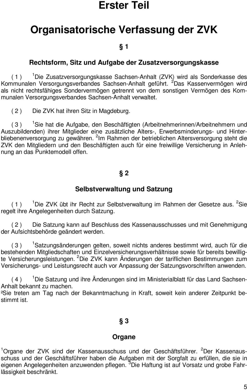 2 Das Kassenvermögen wird als nicht rechtsfähiges Sondervermögen getrennt von dem sonstigen Vermögen des Kommunalen Versorgungsverbandes Sachsen-Anhalt verwaltet.
