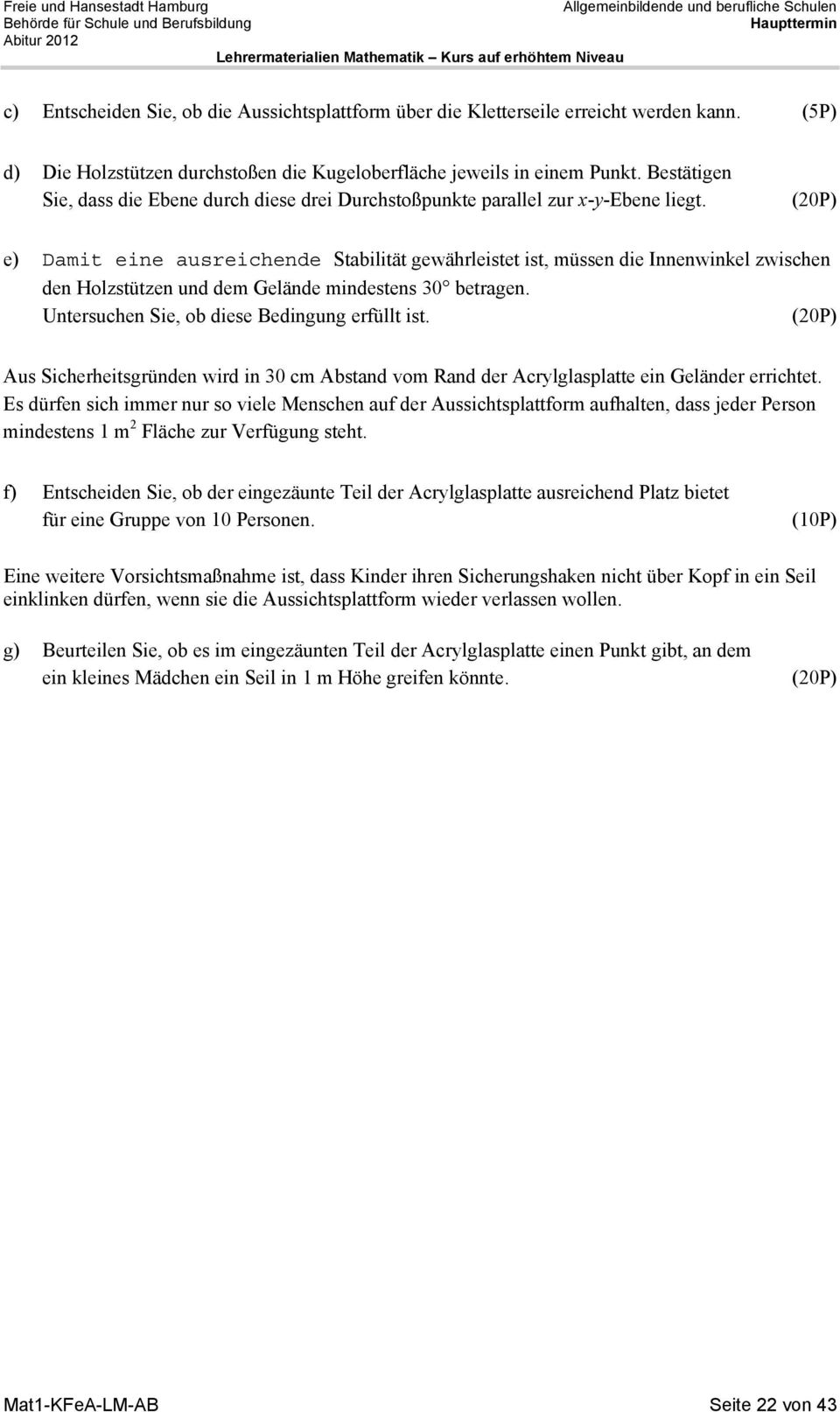 (0P) e) Damit eine ausreichende Stabilität gewährleistet ist, müssen die Innenwinkel zwischen den Holzstützen und dem Gelände mindestens 30 betragen. Untersuchen Sie, ob diese Bedingung erfüllt ist.