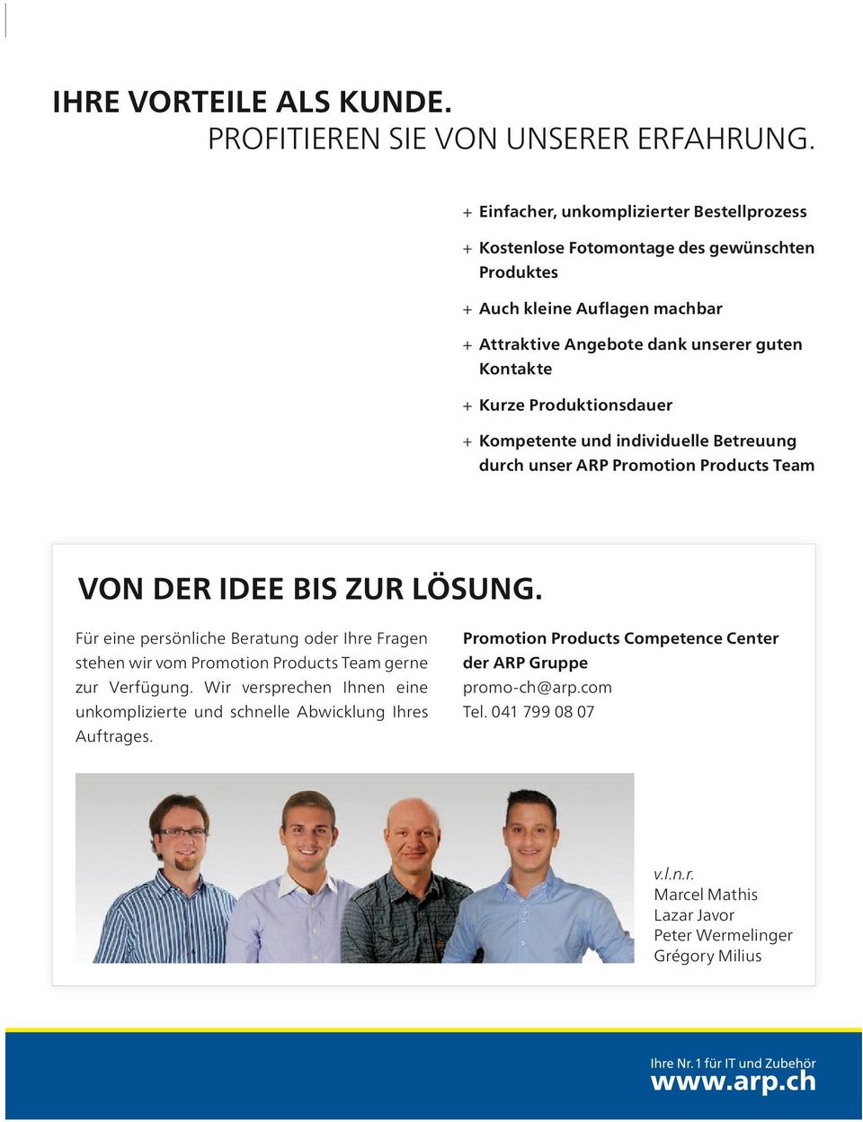 kurze produktionsdauer + kompetente und individuelle Betreuung durch unser arp promotion products team Von der idee Bis Zur lösung.