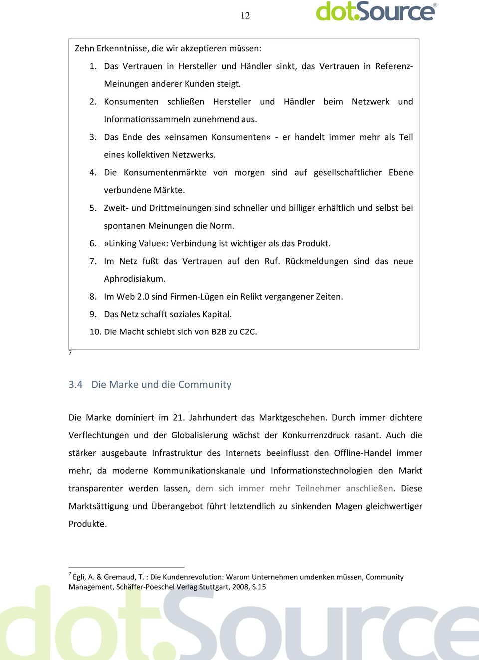 Die Konsumentenmärkte von morgen sind auf gesellschaftlicher Ebene verbundene Märkte. 5. Zweit- und Drittmeinungen sind schneller und billiger erhältlich und selbst bei spontanen Meinungen die Norm.