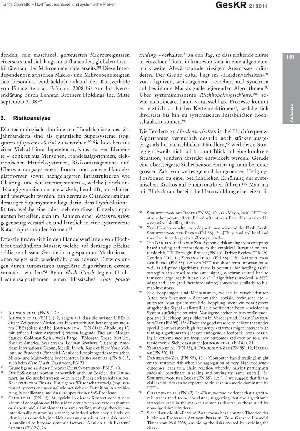 88 Diese Interdependenzen zwischen Makro- und Mikroebene zeigten sich besonders eindrücklich anhand der Kursverläufe von Finanztiteln ab Frühjahr 2008 bis zur Insolvenzerklärung durch Lehman Brothers