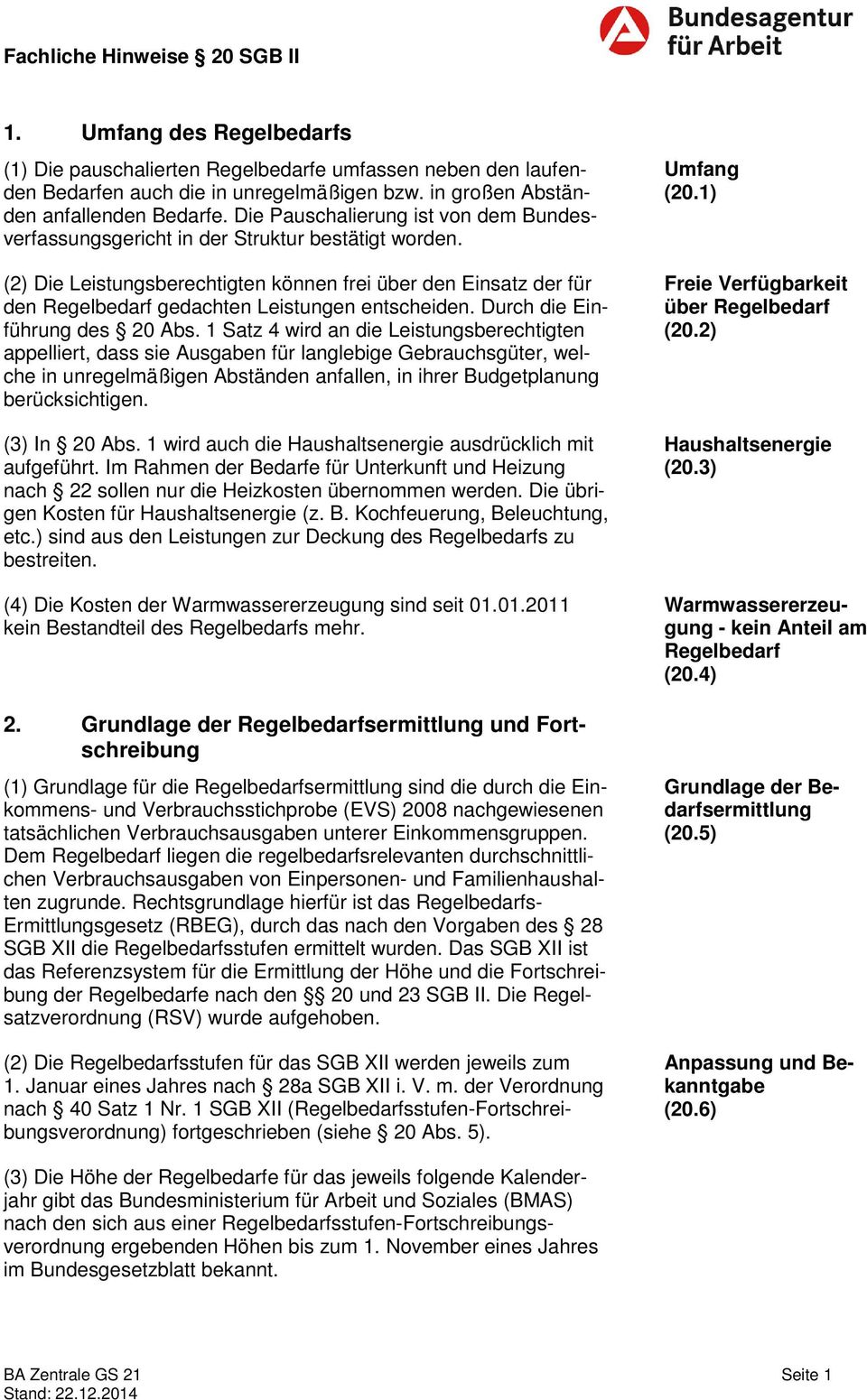 (2) Die Leistungsberechtigten können frei über den Einsatz der für den Regelbedarf gedachten Leistungen entscheiden. Durch die Einführung des 20 Abs.