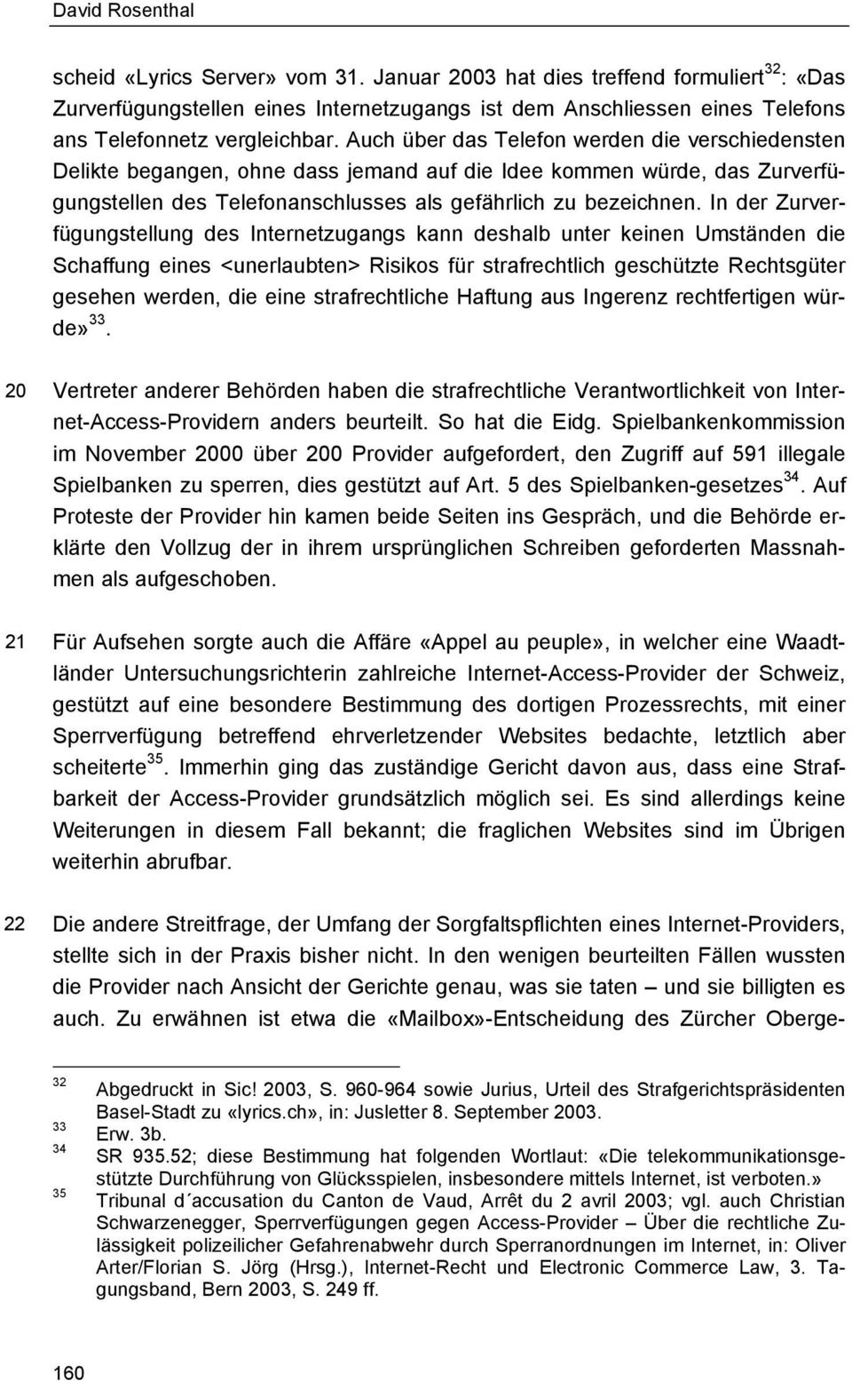 In der Zurverfügungstellung des Internetzugangs kann deshalb unter keinen Umständen die Schaffung eines <unerlaubten> Risikos für strafrechtlich geschützte Rechtsgüter gesehen werden, die eine