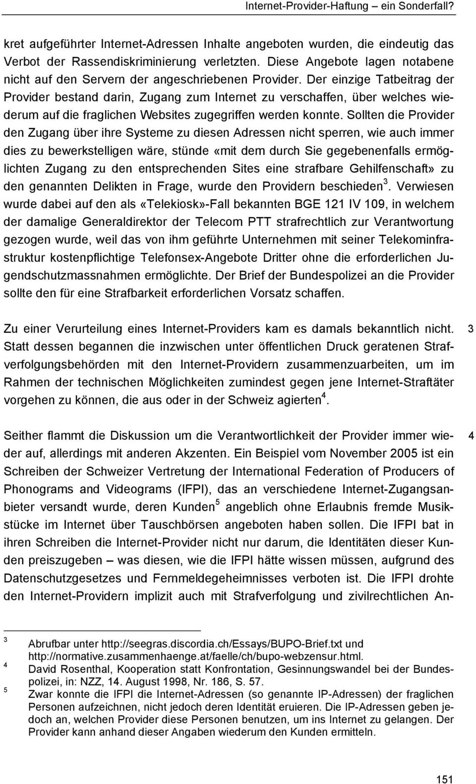 Der einzige Tatbeitrag der Provider bestand darin, Zugang zum Internet zu verschaffen, über welches wiederum auf die fraglichen Websites zugegriffen werden konnte.