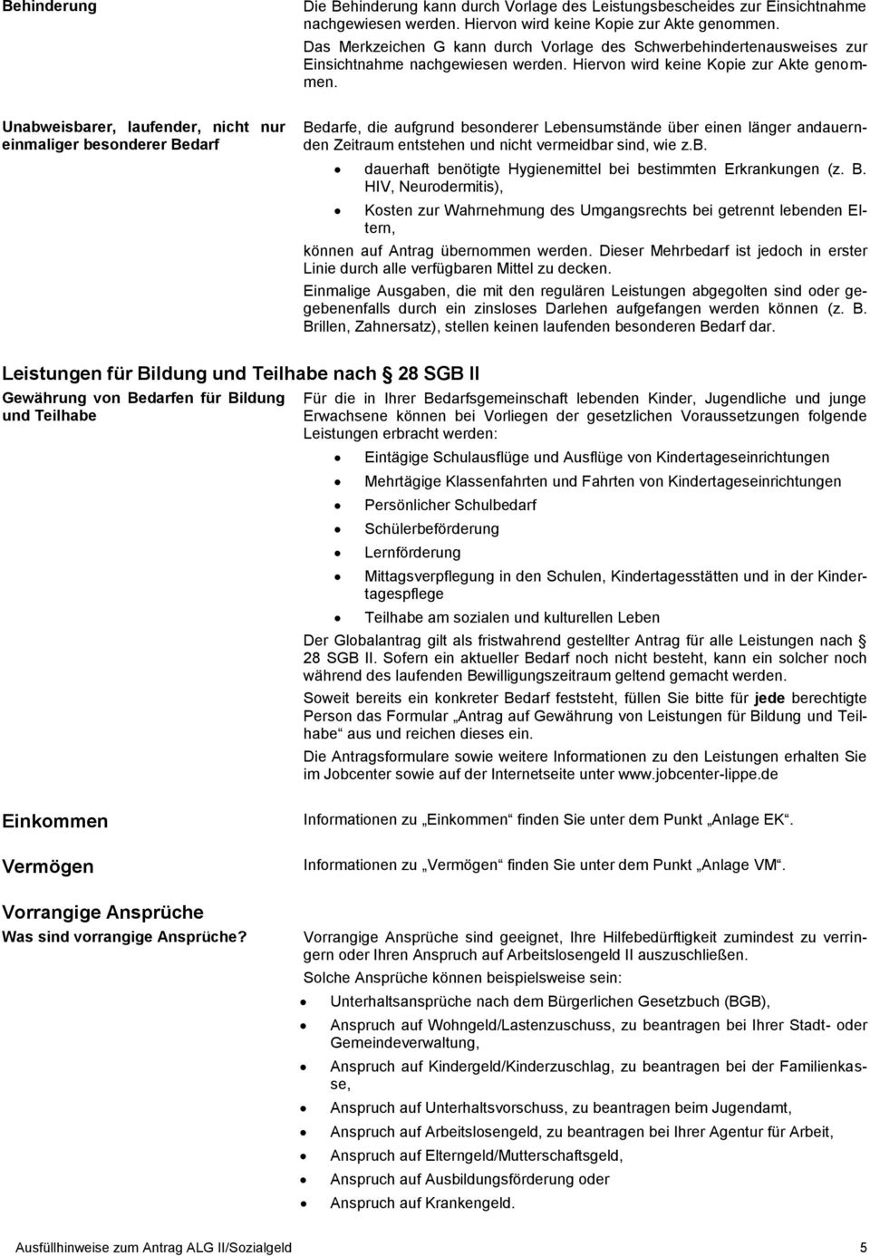 Unabweisbarer, laufender, nicht nur einmaliger besonderer Bedarf Bedarfe, die aufgrund besonderer Lebensumstände über einen länger andauernden Zeitraum entstehen und nicht vermeidbar sind, wie z.b. dauerhaft benötigte Hygienemittel bei bestimmten Erkrankungen (z.