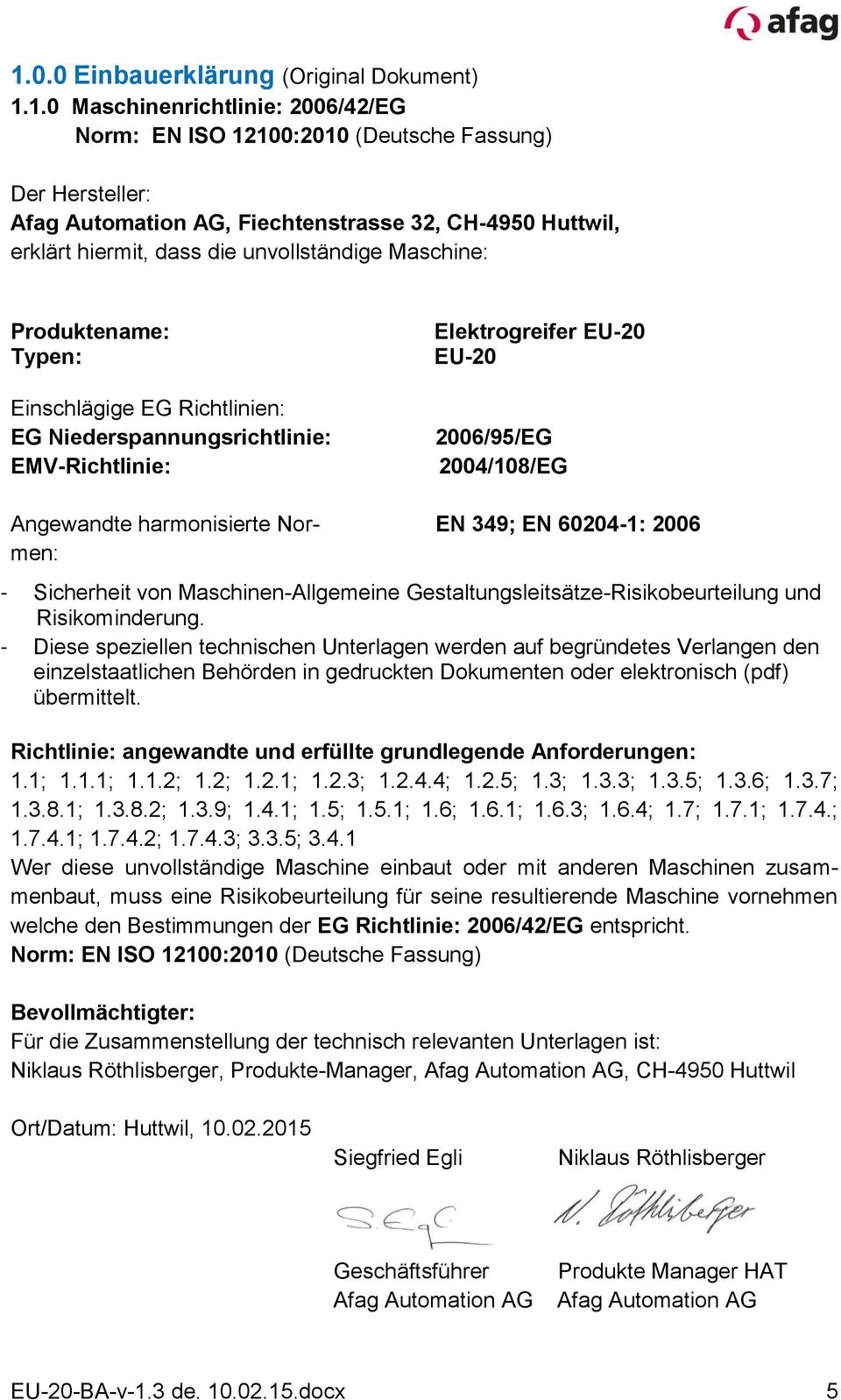 Angewandte harmonisierte Normen: EN 349; EN 60204-1: 2006 - Sicherheit von Maschinen-Allgemeine Gestaltungsleitsätze-Risikobeurteilung und Risikominderung.