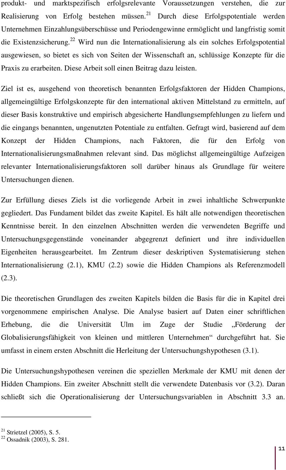 22 Wird nun die Internationalisierung als ein solches Erfolgspotential ausgewiesen, so bietet es sich von Seiten der Wissenschaft an, schlüssige Konzepte für die Praxis zu erarbeiten.