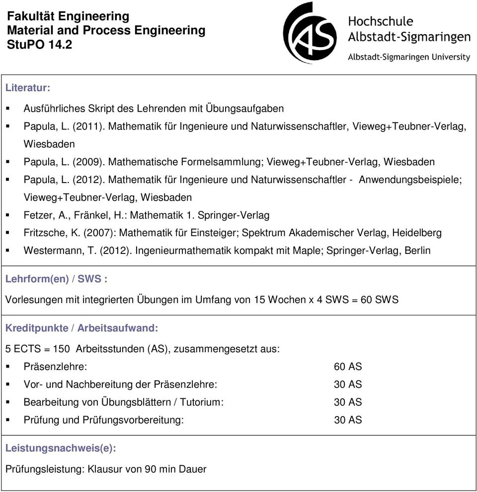 Mathematik für Ingenieure und Naturwissenschaftler - Anwendungsbeispiele; Vieweg+Teubner-Verlag, Wiesbaden Fetzer, A., Fränkel, H.: Mathematik 1. Springer-Verlag Fritzsche, K.