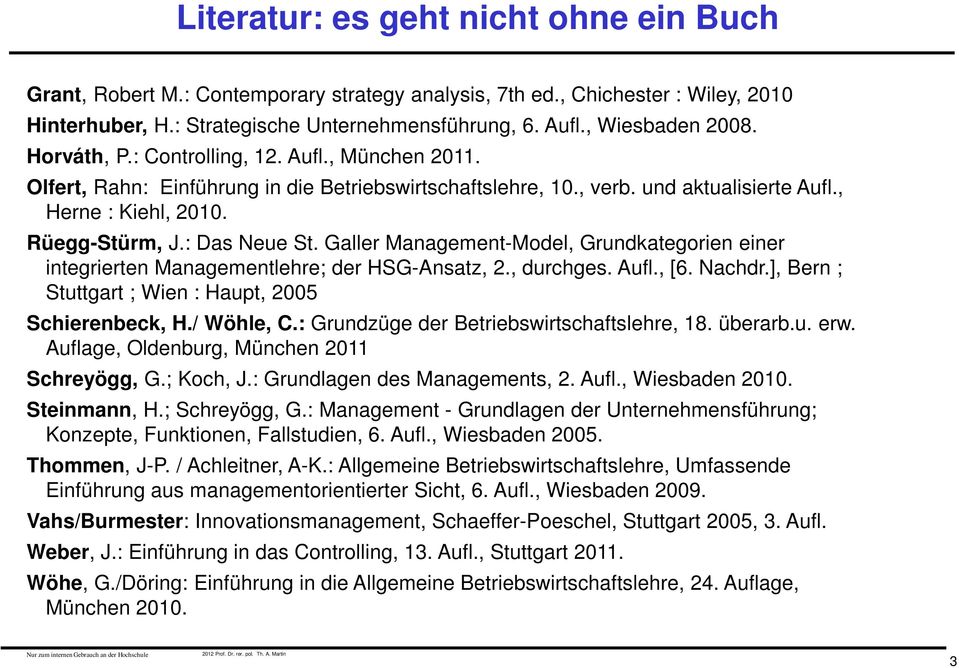 Galler Management-Model, Grundkategorien einer integrierten Managementlehre; der HSG-Ansatz, 2., durchges. Aufl., [6. Nachdr.], Bern ; Stuttgart ; Wien : Haupt, 2005 Schierenbeck, H./ Wöhle, C.