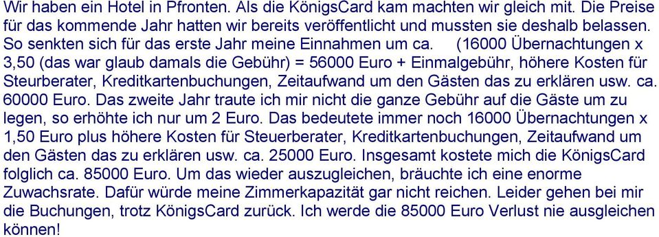 (16000 Übernachtungen x 3,50 (das war glaub damals die Gebühr) = 56000 Euro + Einmalgebühr, höhere Kosten für Steurberater, Kreditkartenbuchungen, Zeitaufwand um den Gästen das zu erklären usw. ca.