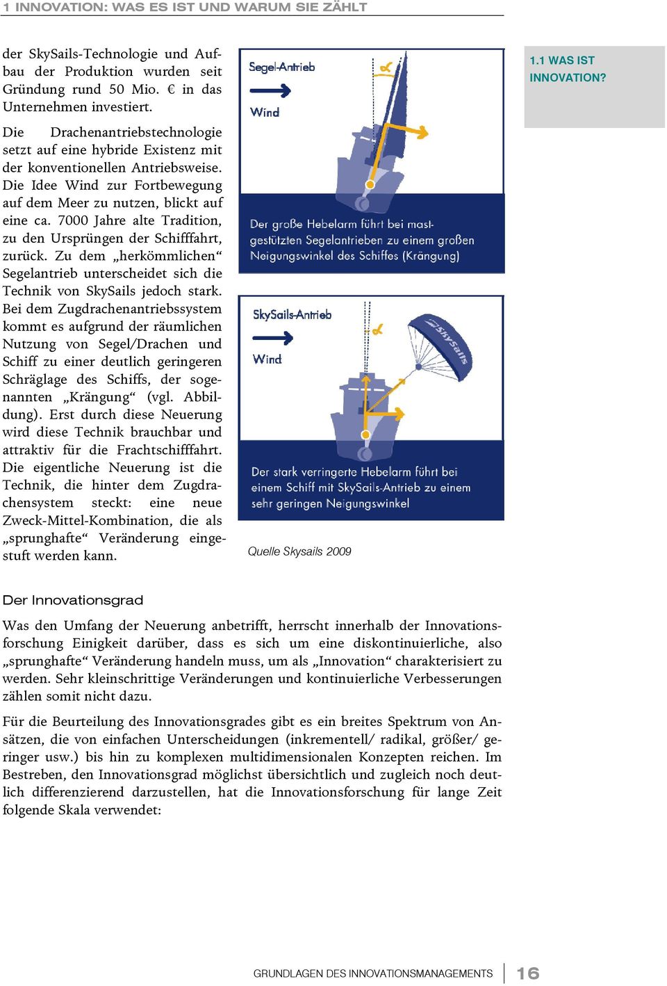 7000 Jahre alte Tradition, zu den Ursprüngen der Schifffahrt, zurück. Zu dem herkömmlichen Segelantrieb unterscheidet sich die Technik von SkySails jedoch stark.