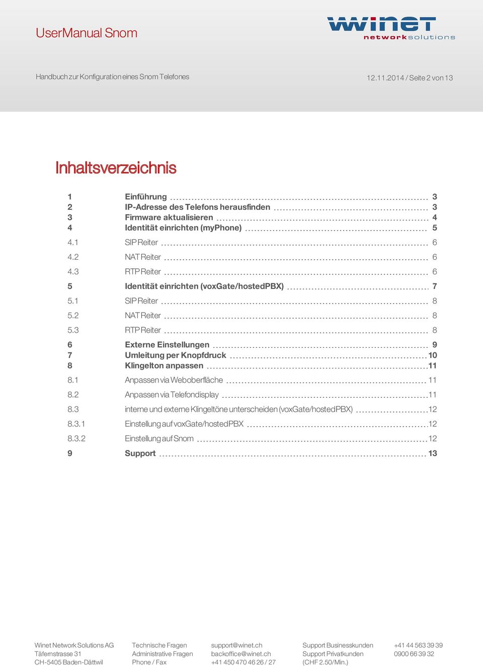 1 SIP Reiter 6 4.2 NAT Reiter 6 4.3 RTP Reiter 6 5 Identität einrichten (voxgate/hostedpbx) 7 5.1 SIP Reiter 8 5.2 NAT Reiter 8 5.