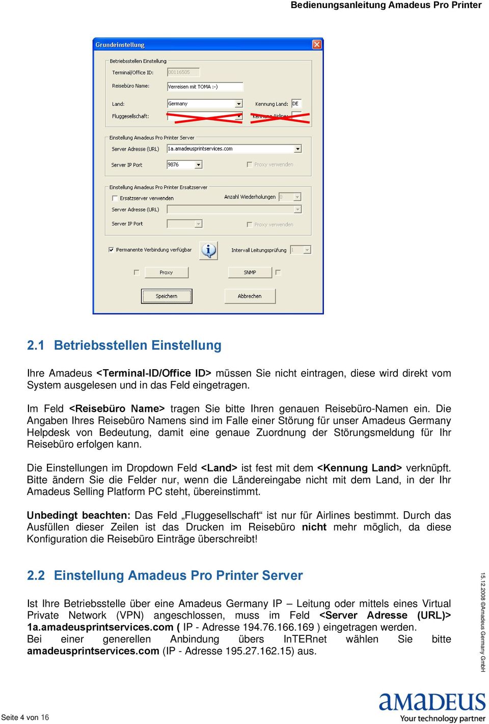 Die Angaben Ihres Reisebüro Namens sind im Falle einer Störung für unser Amadeus Germany Helpdesk von Bedeutung, damit eine genaue Zuordnung der Störungsmeldung für Ihr Reisebüro erfolgen kann.