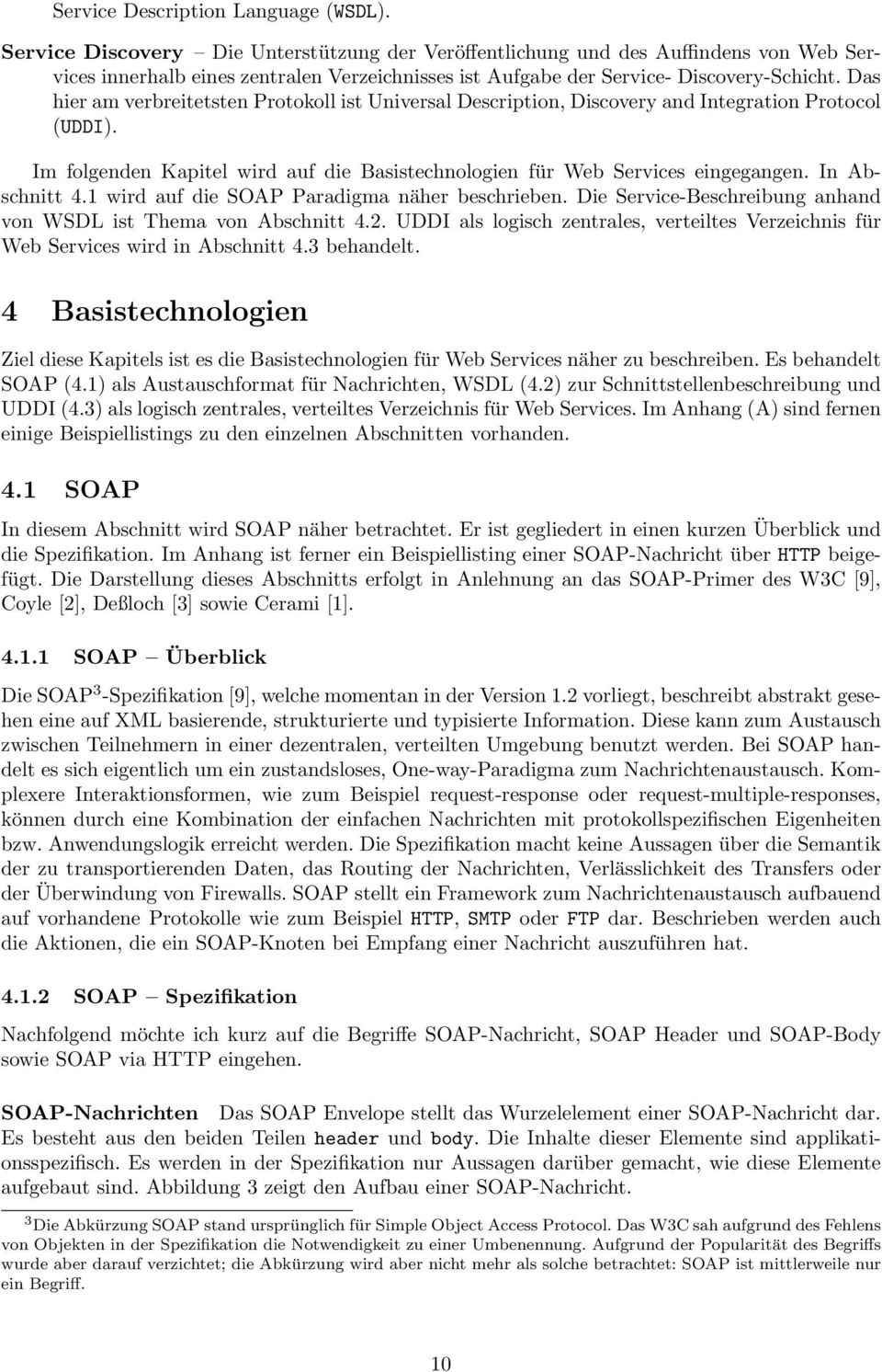 Das hier am verbreitetsten Protokoll ist Universal Description, Discovery and Integration Protocol (UDDI). Im folgenden Kapitel wird auf die Basistechnologien für Web Services eingegangen.