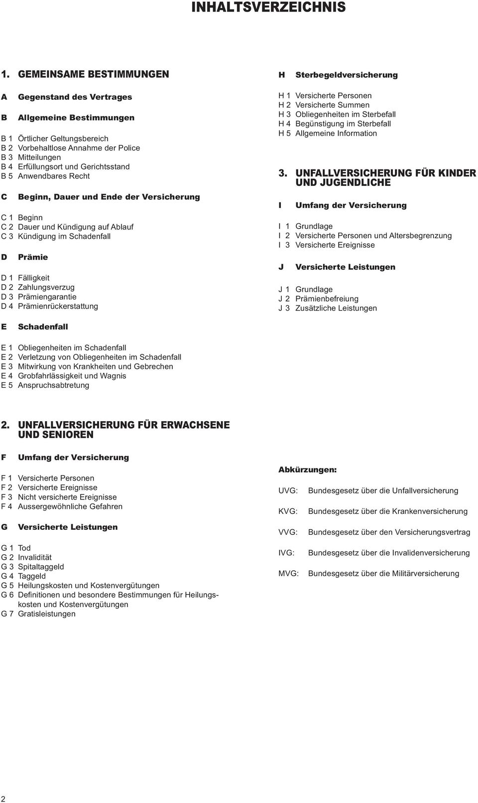 Erfüllungsort und Gerichtsstand B 5 Anwendbares Recht C Beginn, Dauer und Ende der Versicherung C 1 Beginn C 2 Dauer und Kündigung auf Ablauf C 3 Kündigung im Schadenfall D Prämie D 1 Fälligkeit D 2