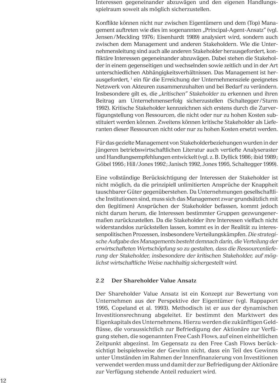 Jensen / Meckling 1976; Eisenhardt 1989) analysiert wird, sondern auch zwischen dem Management und anderen Stakeholdern.