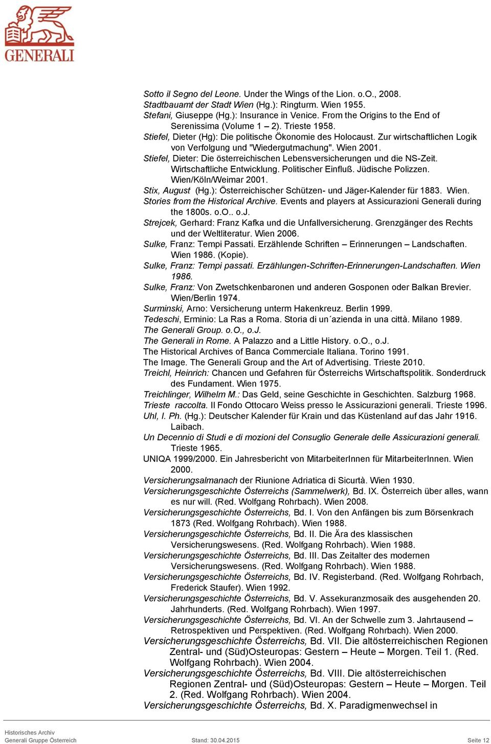 Wien 2001. Stiefel, Dieter: Die österreichischen Lebensversicherungen und die NS-Zeit. Wirtschaftliche Entwicklung. Politischer Einfluß. Jüdische Polizzen. Wien/Köln/Weimar 2001. Stix, August (Hg.