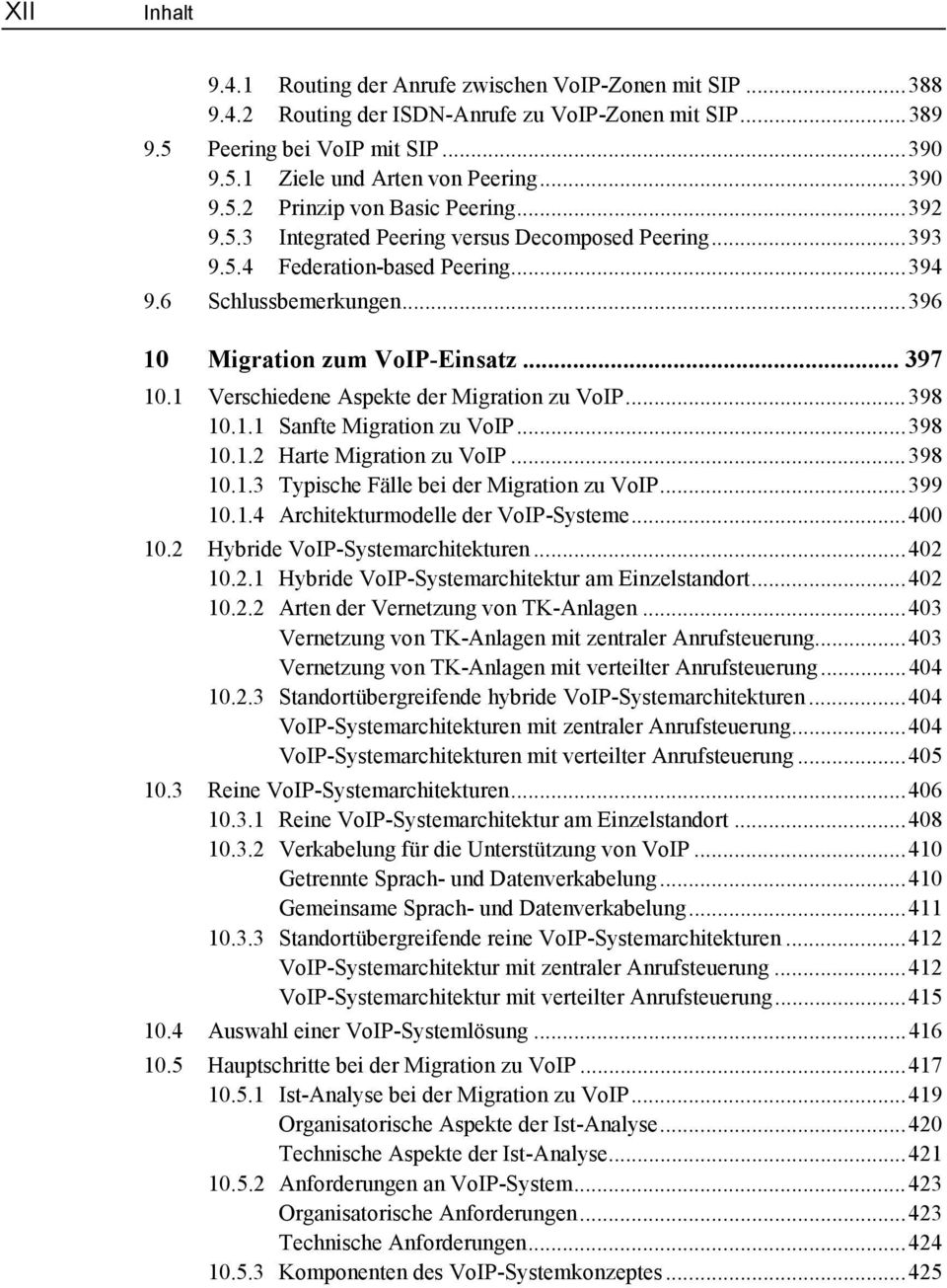 .. 397 10.1 Verschiedene Aspekte der Migration zu VoIP...398 10.1.1 Sanfte Migration zu VoIP...398 10.1.2 Harte Migration zu VoIP...398 10.1.3 Typische Fälle bei der Migration zu VoIP...399 10.1.4 Architekturmodelle der VoIP-Systeme.