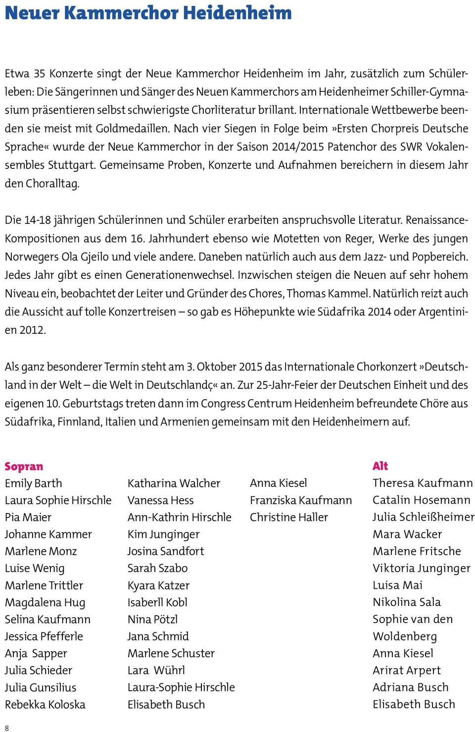 Nach vier Siegen in Folge beim»ersten Chorpreis Deutsche Sprache«wurde der Neue Kammerchor in der Saison 2014/2015 Patenchor des SWR Vokalensembles Stuttgart.