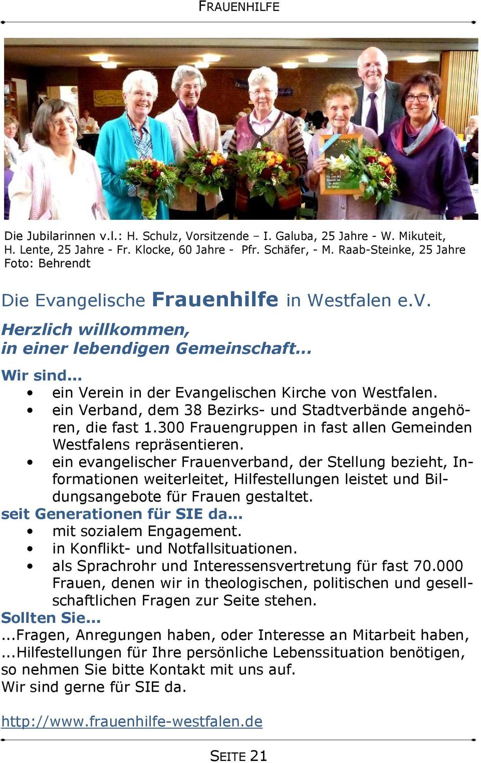 .. ein Verein in der Evangelischen Kirche von Westfalen. ein Verband, dem 38 Bezirks- und Stadtverbände angehören, die fast 1.300 Frauengruppen in fast allen Gemeinden Westfalens repräsentieren.