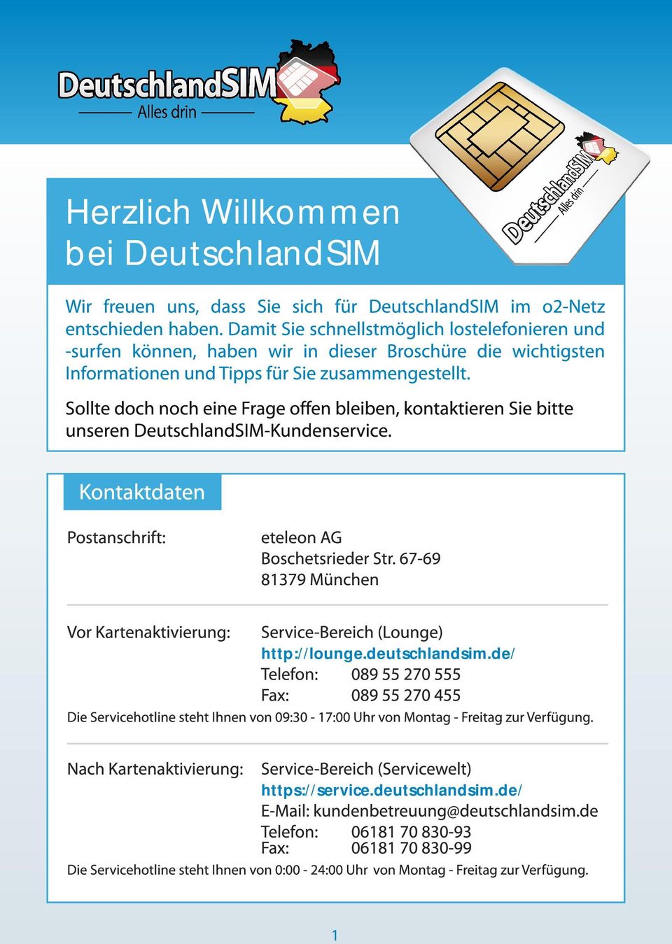 Sollte doch noch eine Frage offen bleiben, kontaktieren Sie bitte unseren DeutschlandSIM-Kundenservice. Kontaktdaten Postanschrift: eteleon AG Boschetsrieder Str.