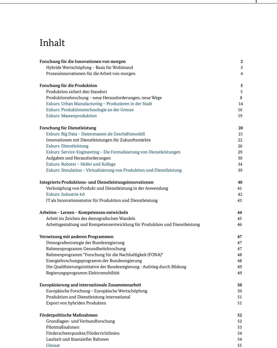 Forschung für Dienstleistung 20 Exkurs: Big Data Datenmassen als Geschäftsmodell 21 Innovationen mit Dienstleistungen für Zukunftsmärkte 22 Exkurs: Dienstleistung 26 Exkurs: Service-Engineering Die