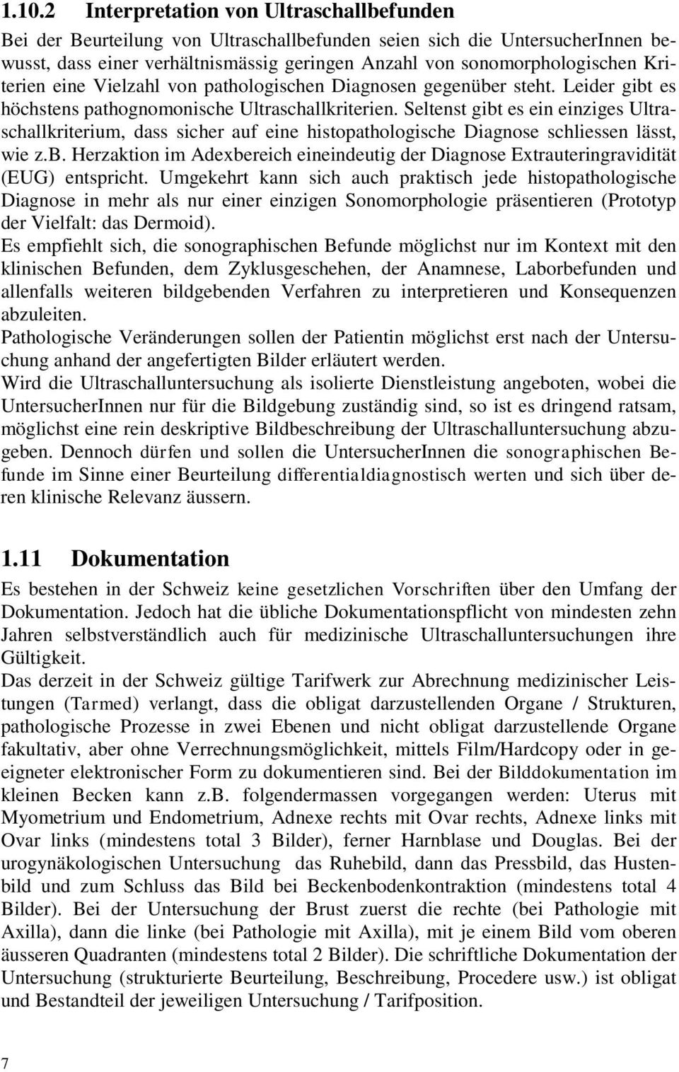 Seltenst gibt es ein einziges Ultraschallkriterium, dass sicher auf eine histopathologische Diagnose schliessen lässt, wie z.b. Herzaktion im Adexbereich eineindeutig der Diagnose Extrauteringravidität (EUG) entspricht.