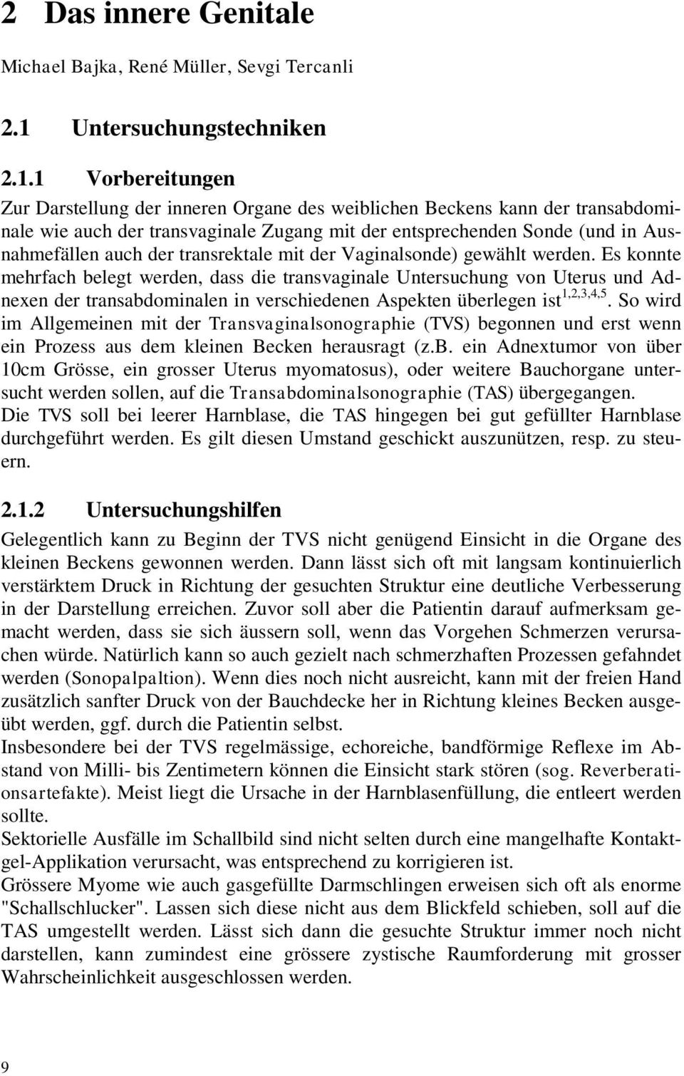 1 Vorbereitungen Zur Darstellung der inneren Organe des weiblichen Beckens kann der transabdominale wie auch der transvaginale Zugang mit der entsprechenden Sonde (und in Ausnahmefällen auch der